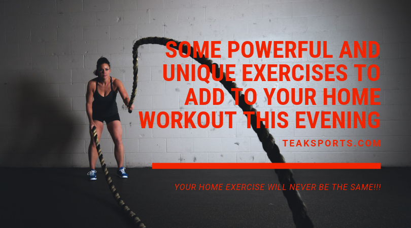 Some Powerful and Unique Exercises to Add to Your Home Workout This Evening